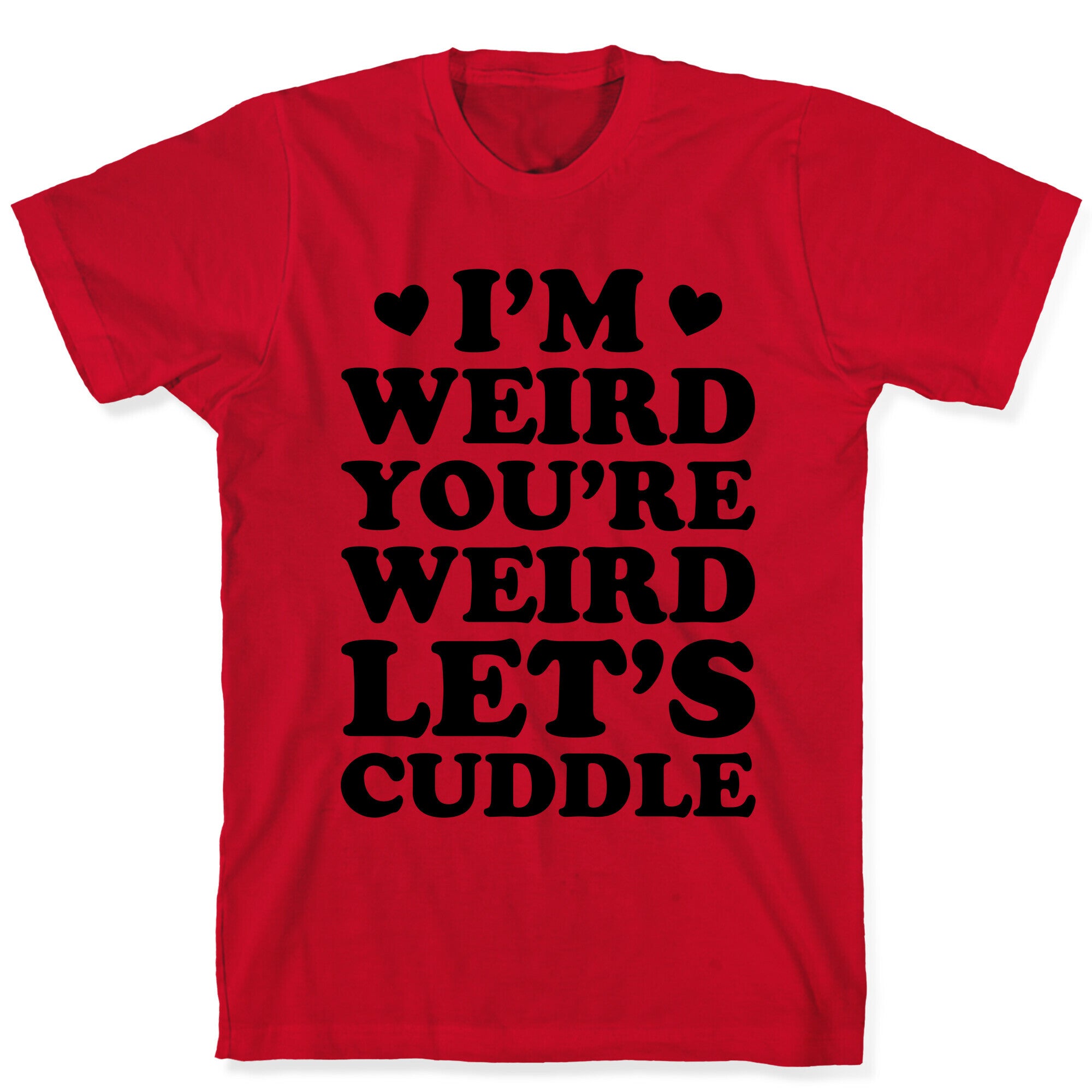 I'm Weird You're Weird Let's Cuddle T-Shirt